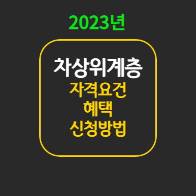 2023년 차상위계층 자격요건과 혜택, 신청방법 – 총정리 2023년 차상위계층 자격요건과 혜택, 신청방법 – 총정리