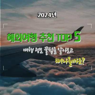 2024년 해외여행 추천 TOP 5: 여행정보 꿀팁을 알아보고 GO GO?