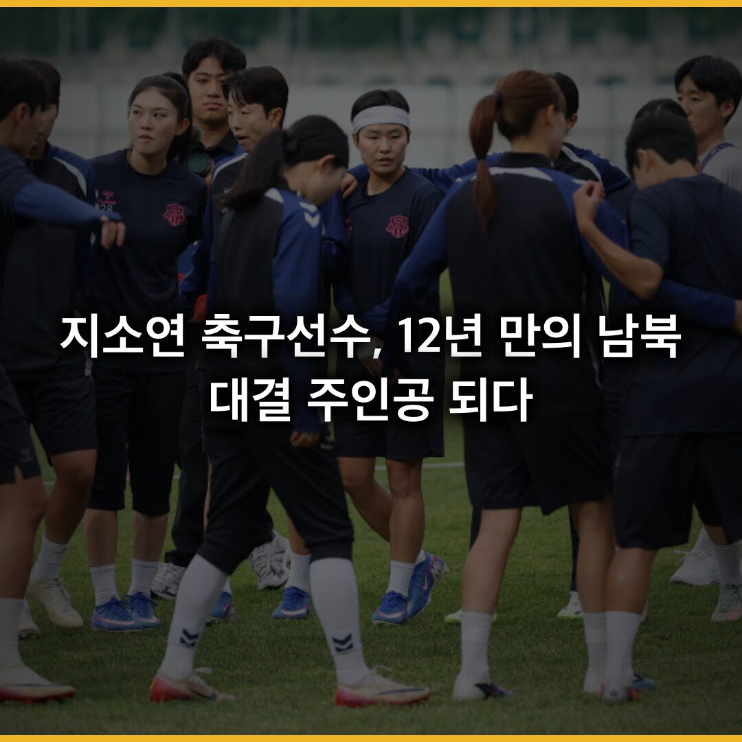 지소연 축구선수, 12년 만의 남북대결 주인공이 되다 | 2026년 5월