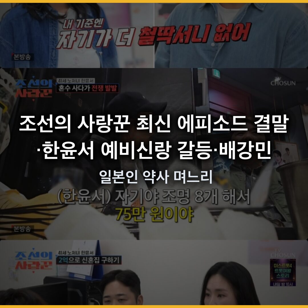조선의 사랑꾼 최신 에피소드 결말·한윤서 예비신랑 갈등·배강민 일본인 약사 며느리 [2025년 5월]