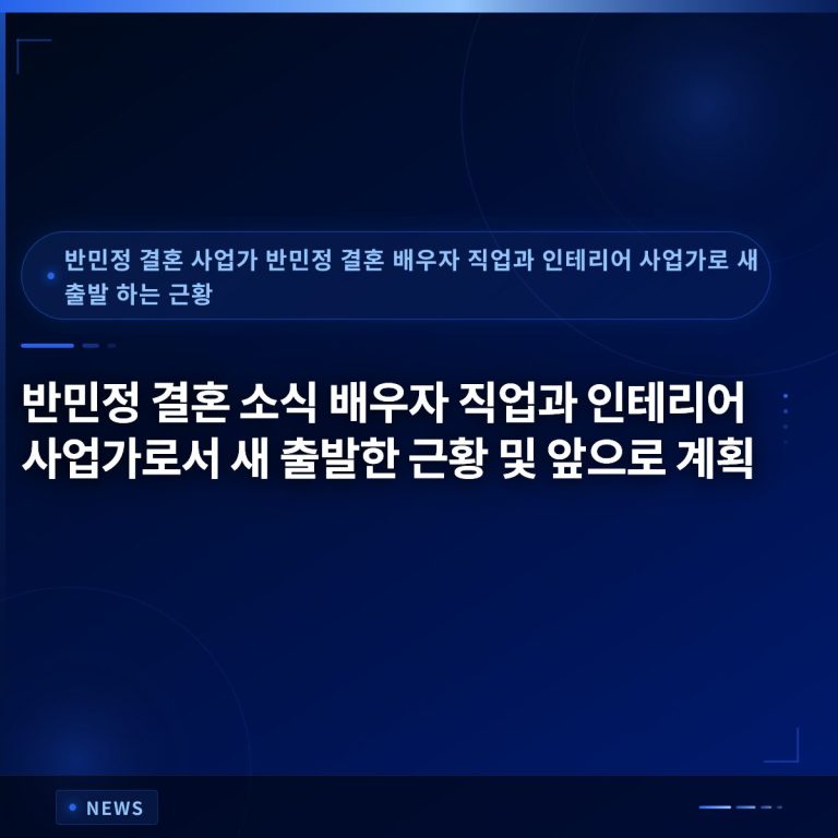 반민정 결혼 소식 배우자 직업과 인테리어 사업가로서 새 출발한 근황 및 앞으로 계획