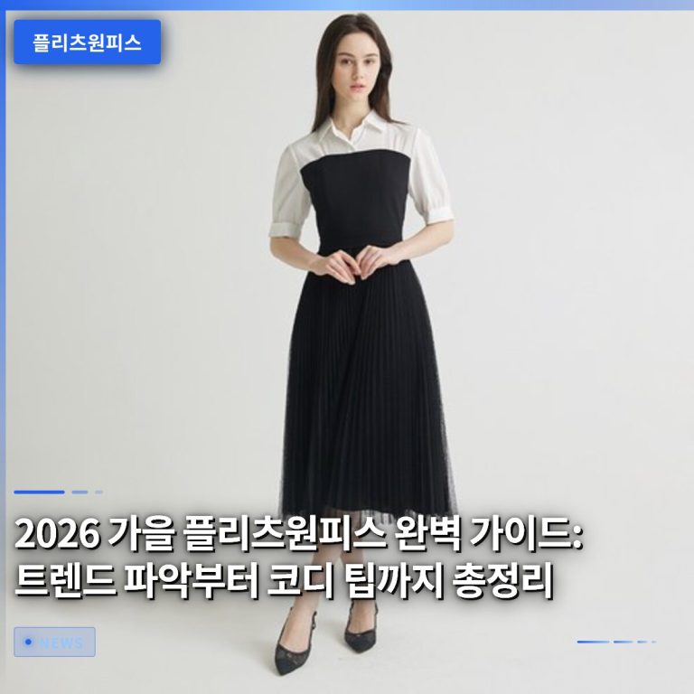 2026 가을 플리츠원피스 완벽 가이드: 트렌드 파악부터 코디 팁까지 총정리