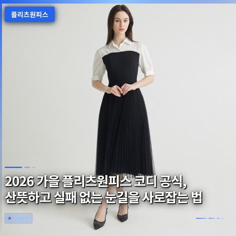 2026 가을 플리츠원피스 코디 공식, 산뜻하고 실패 없는 눈길을 사로잡는 법